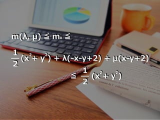 m(λ, μ) ≦ m0 ≦
1
2
(x + y ) + λ(-x-y+2) + μ(x-y+2)
2 2
≦
1
2
(x + y )
2 2
 