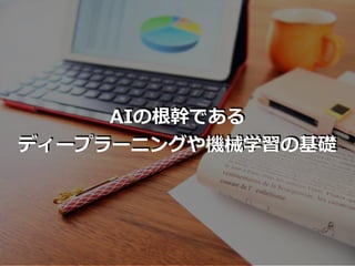 AIの根幹である
ディープラーニングや機械学習の基礎
 