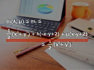 m(λ, μ) ≦ m0 ≦
1
2
(x + y ) + λ(-x-y+2) + μ(x-y+2)
2 2
≦
1
2
(x + y )
2 2
 