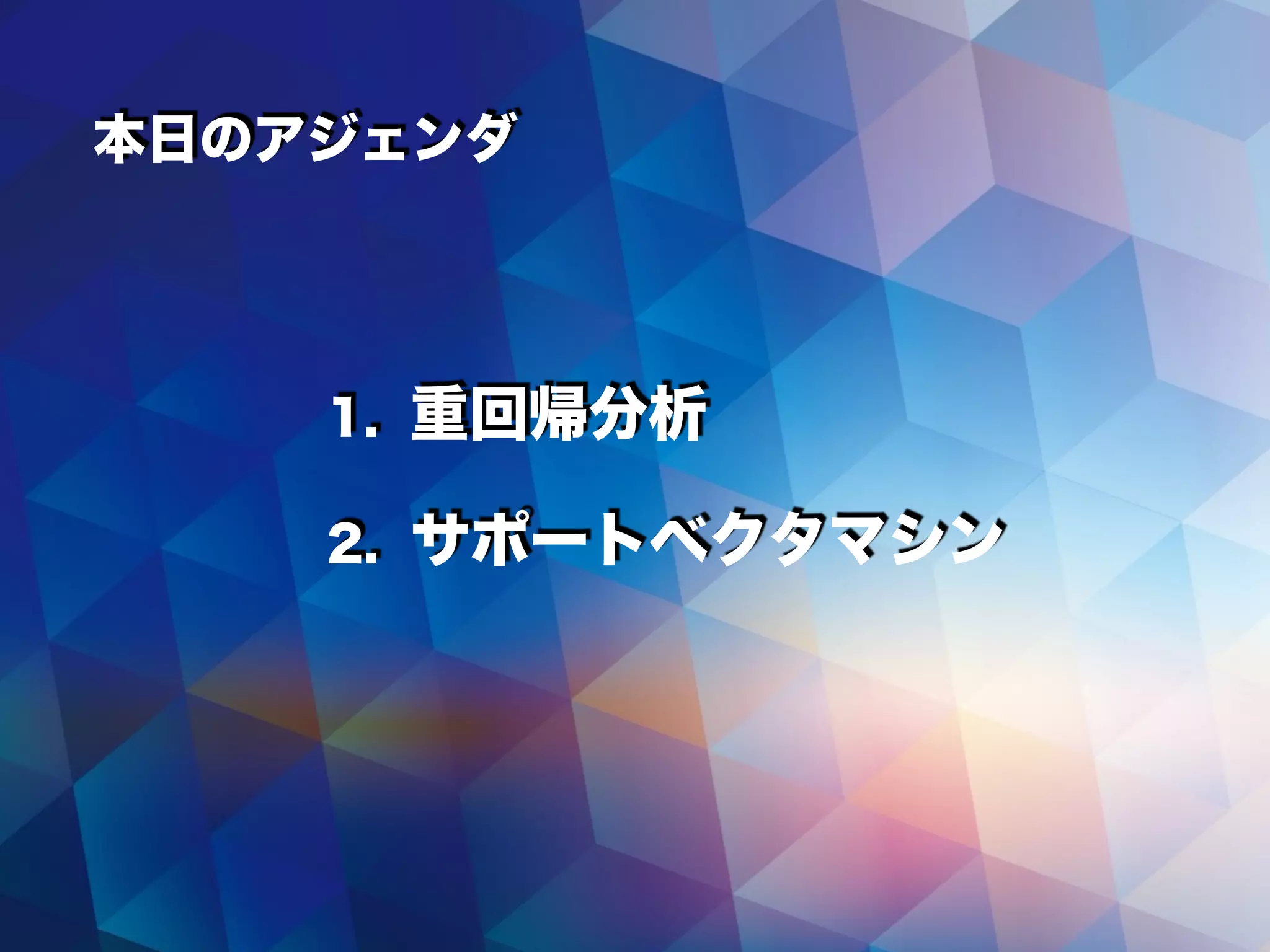 本日のアジェンダ
1. 重回帰分析
2. サポートベクタマシン
 