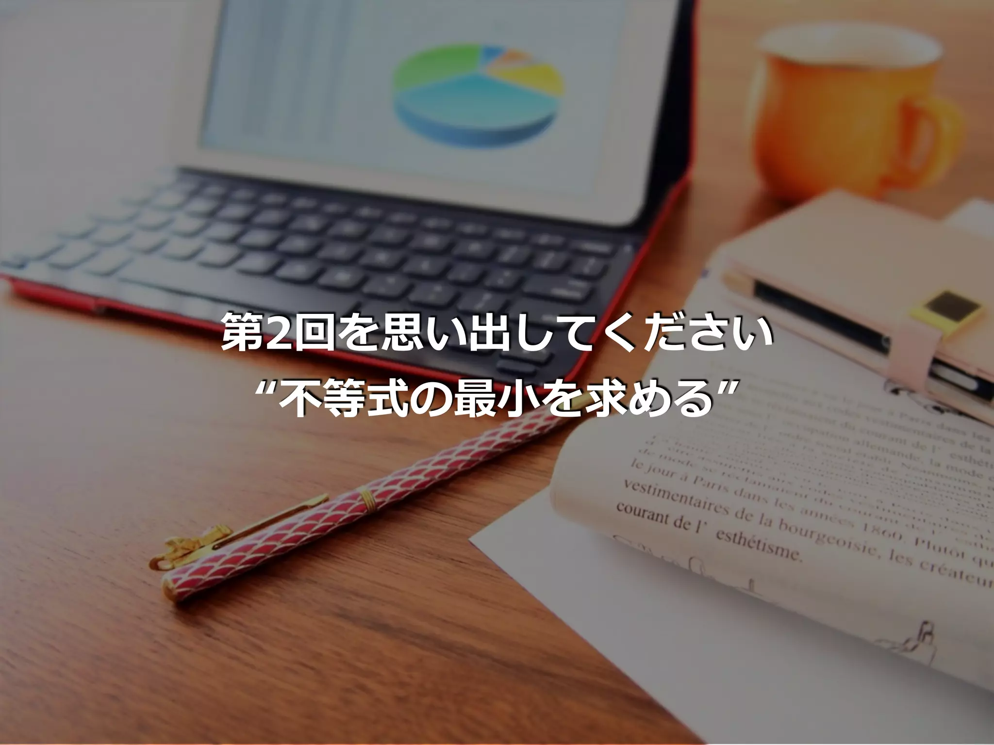 第2回を思い出してください
“不等式の最⼩を求める”
 
