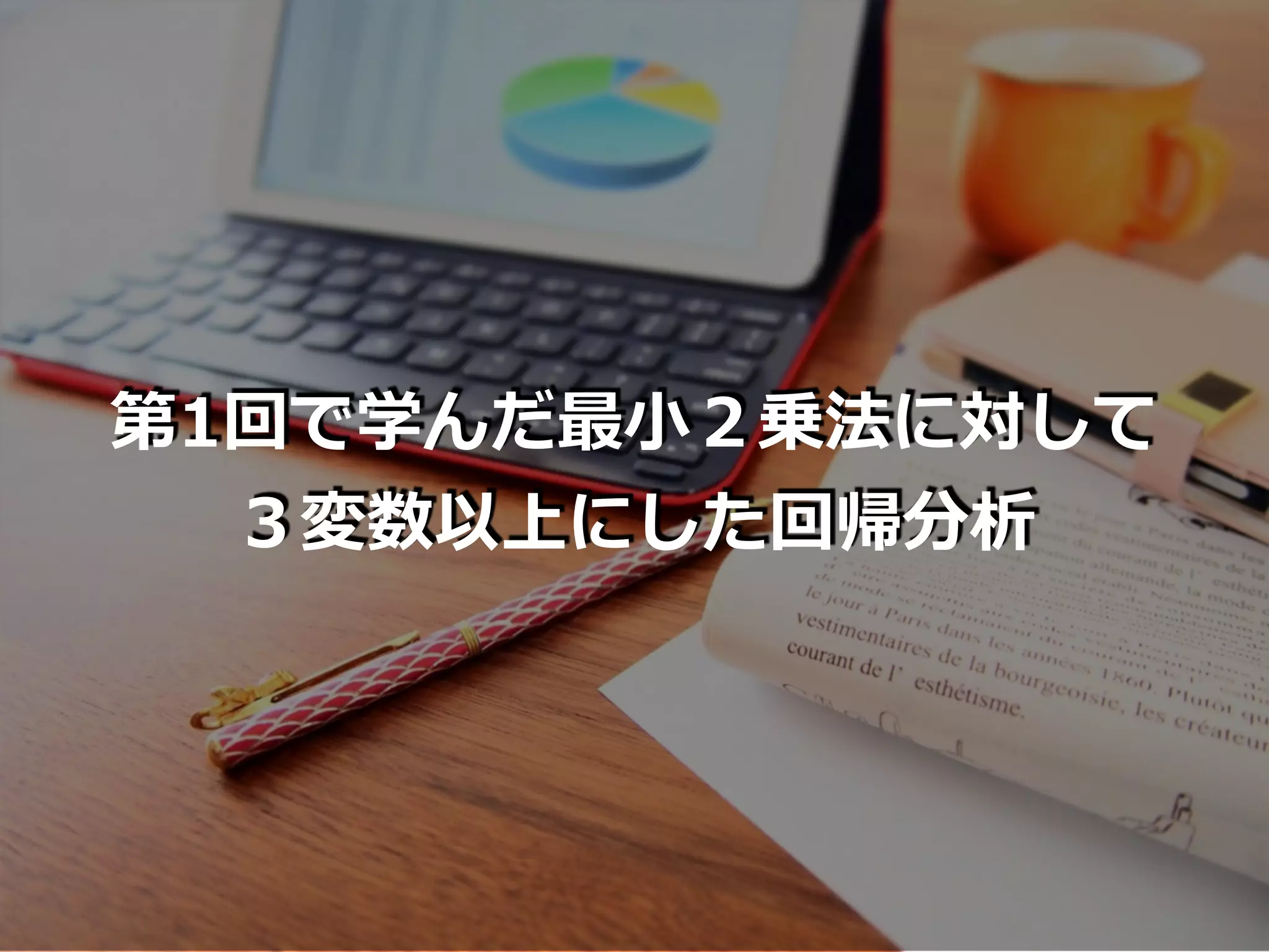 第1回で学んだ最⼩２乗法に対して
３変数以上にした回帰分析
 