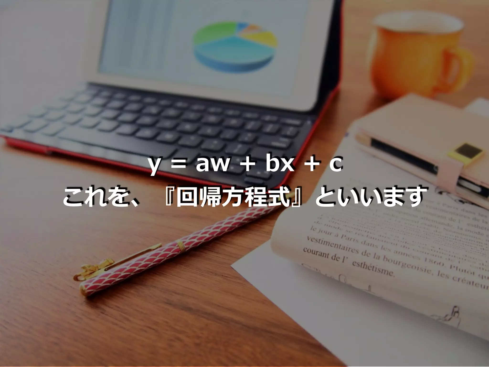 y = aw + bx + c
これを、『回帰⽅程式』といいます
 