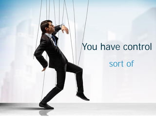 You have control
sort of
 