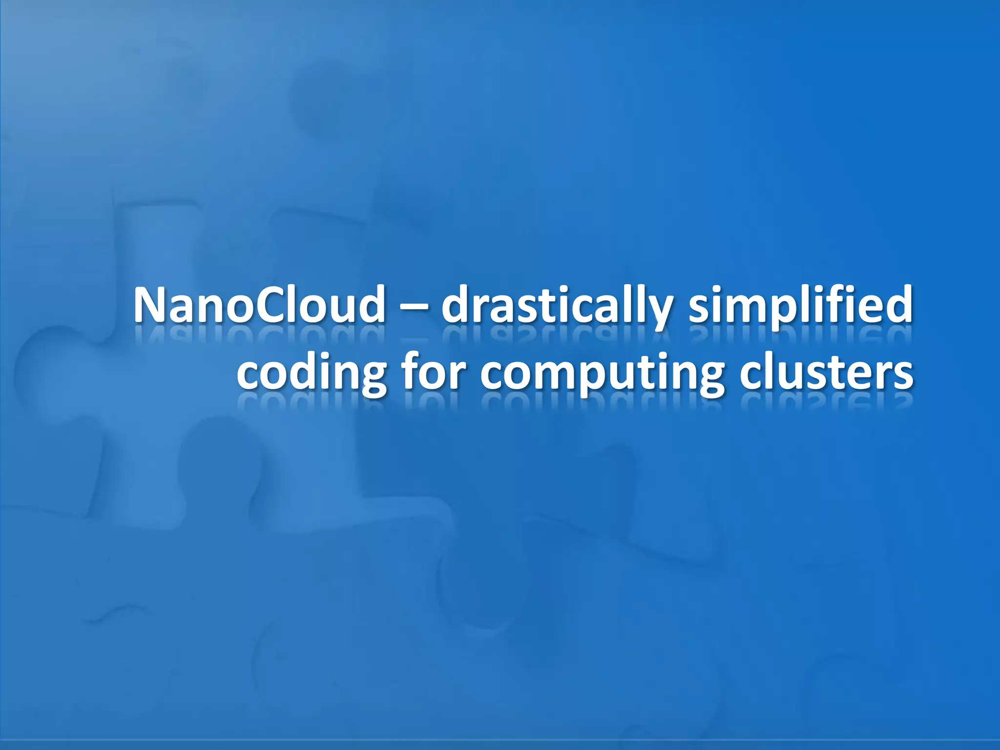 NanoCloud – drastically simplified
coding for computing clusters
 