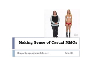 Making Sense of Casual MMOs

Sonja.Kangas@souplala.net   Feb. 09
 