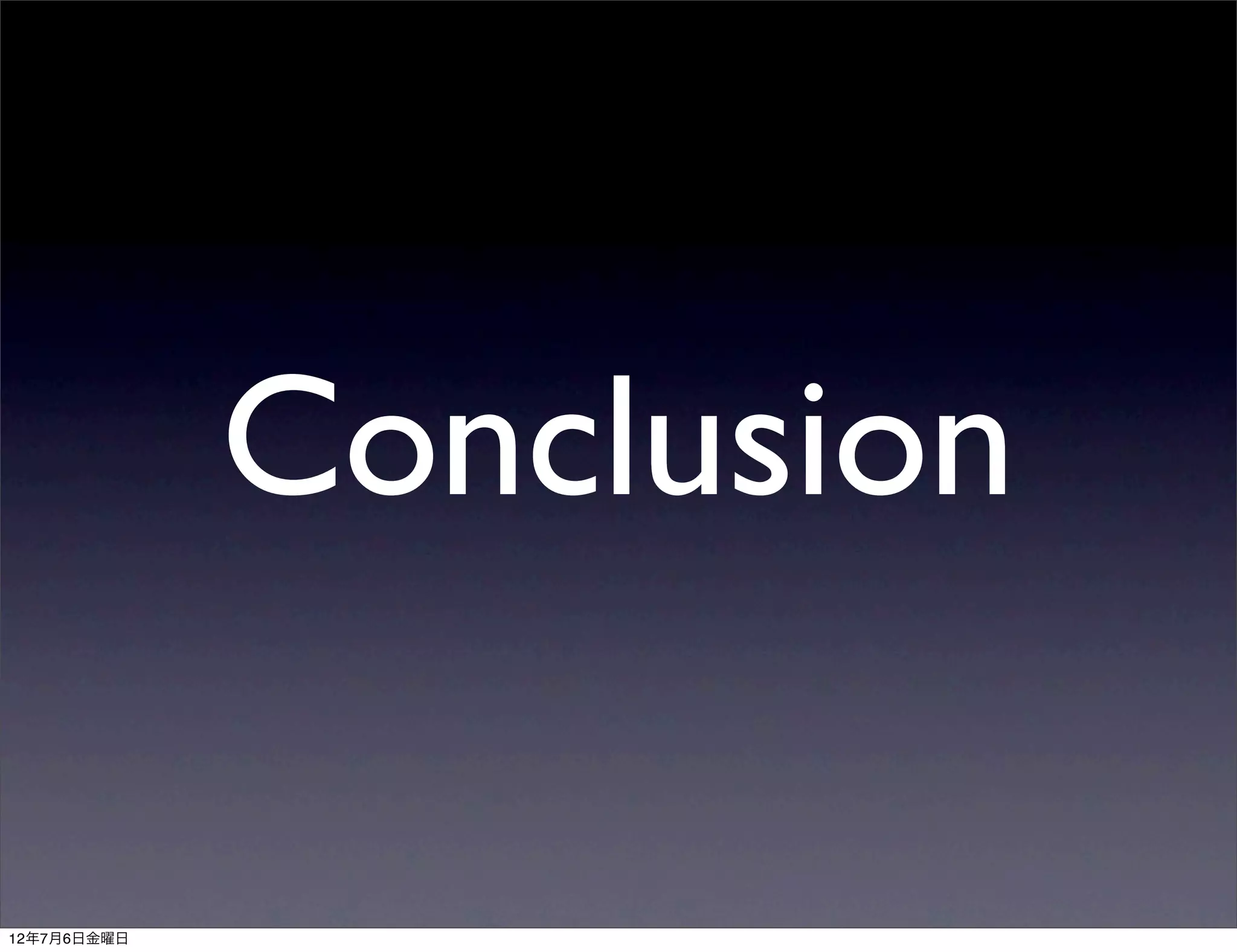 Conclusion

12年7月6日金曜日
 