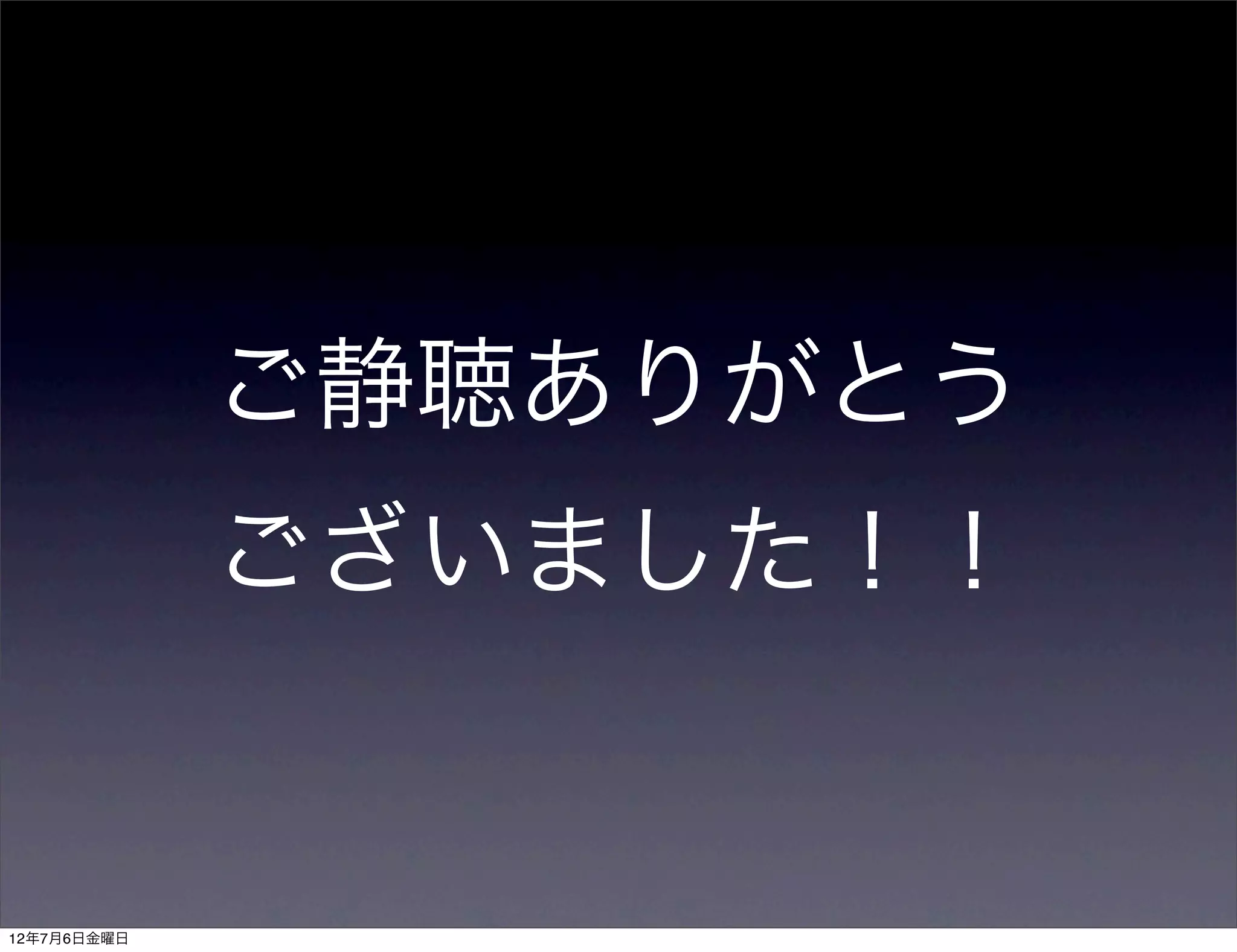 ご静聴ありがとう
             ございました！！


12年7月6日金曜日
 