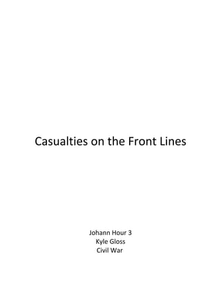 Casualties on the Front Lines




          Johann Hour 3
            Kyle Gloss
            Civil War
 