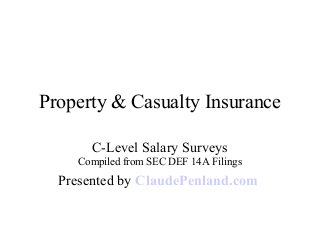 Property & Casualty Insurance
C-Level Salary Surveys
Compiled from SEC DEF 14A Filings
Presented by ClaudePenland.com
 