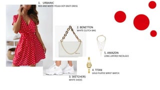 1. URBANIC
RED AND WHITE POLKA DOT KNOT DRESS
2. BENETTON
WHITE CLUTCH BAG
3. SKETCHERS
WHITE SHOES
4. TITAN
GOLD PLATED WRIST WATCH
5. AMAZON
LONG LAYERED NECKLACE
 