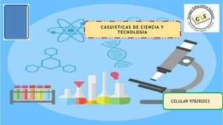 CASUISTICAS DE CIENCIA Y
TECNOLOGIA
CELULAR 978292023
 