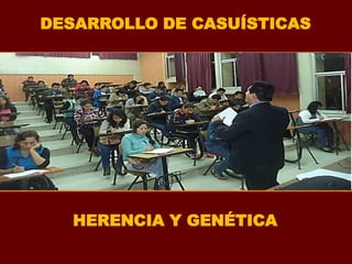 DESARROLLO DE CASUÍSTICAS
HERENCIA Y GENÉTICA
 