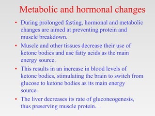 Metabolic and hormonal changes
• During prolonged fasting, hormonal and metabolic
changes are aimed at preventing protein ...