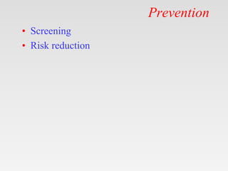 Prevention
• Screening
• Risk reduction
 