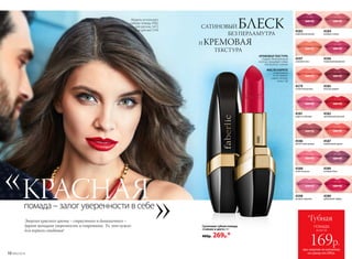 КРЕМОВАЯ ТЕКСТУРА
создает безупречный
контур, придавая губам
элегантное сияние
МАСЛО КАРИТЕ
и витамины
А и Е интен-
сивно питают
кожу губ
4598
розовое кружево
4580
рубиновый тайфун
4583
королевская вишня
4586
аметистовая дымка
4597
утренняя нега
4588
лепесток розы
4579
солнечная долина
4581
радуга на Венере
4585
красное дерево
4582
трехмерный красный
4584
розовое солнце
4596
пламенный фламенко
4587
коралловый мираж
4589
лиловый блюз
САТИНОВЫЙ БЛЕСКБЕЗ ПЕРЛАМУТРА
И КРЕМОВАЯ
ТЕКСТУРА
при покупке по каталогу
на сумму от 299 р.
всего за
169р.
помада
*Губная
4582
Энергия красного цвета – страстного и динамичного –
дарит женщине уверенность и очарование. То, что нужно
для первого свидания!
помада – залог уверенности в себе
КРАСНАЯ
Модель использует:
губную помаду 4582,
тушь для ресниц 5472,
тени для век 5194.
Сатиновая губная помада
«Сияние в цвете» 4 г
400р. 269р.*
10 №02/2018
 