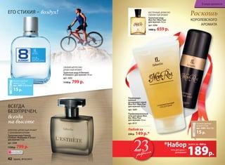 Фруктово-древесный аромат
с озоновыми нотами
Туалетная вода Faberlic
L’Esthète /Фаберлик Л’Эстет/
для мужчин 75 мл
арт. 3208
1150 р. 799 р.
Свежий цитрусово-
древесный аромат
Туалет­ная во­да 8 Element/
8 Элемент/ для муж­чин 100 мл
арт. 3202
1150 р. 799 р.
воздух!Его стихия –
всегда
на высоте
ВСЕГДА
БЕЗУПРЕЧЕН,
королевского
аромата
Роскошь
Парфюмиро-
ванный
дезодорант-спрей
Mon Roi /Мон Руа/
для мужчин 100 мл
арт. 3601
Парфюмированный
гель для душа Mon
Roi /Мон Руа/
для мужчин 150 мл
арт. 8117 Закажите пробник
аромата 1,5 мл
арт. 3404 Mon Roi
15р.
Закажите пробник
аромата 1,5 мл
арт. 3401 8 Element
15р.
Восточный, древесно-
смолистый аромат
Туалетная вода
Mon Roi /Мон Руа/
для мужчин 100 мл
арт. 3206
1000 р. 659 р.
Любой за
230 р. 149 р.*
189р.
гель для душа +
дезодорант
всего за
*Набор 460 р.
февраляфевраляОГРАНИЧЕНО!
количество
42 faberlic № 03/2015
В мире ароматов
 