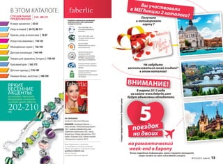 специальные
предложения
2-41, 202-211
в этом каталоге:
Молодёжная серия | 136-143
Красивый дом | 162-175
Детская одежда | 176-189
Товары для здоровья, Sengara | 150-161
В мире ароматов | 42-63
Детская коллекция | 144-149
Искусство макияжа | 118-135
Нижнее белье, колготки | 190-199
Уход за кожей | 64-75,88-117
Краски, уход за волосами | 76-87
на романтический
week-end в Европу
Получили
и активировали
карту ?
Не забудьте
воспользоваться своей скидкой*
в этом каталоге!
8 марта 2015 года
на сайте www.faberlic.com
будут объявлены обладатели
поездок
на двоих
5
внимание!
Вы участвовалив МЕГАакции 2 каталога?
Более подробную информацию, сроки и правила проведения
акции читайте на сайте www.faberlic.com/priz
*скидкапредоставляетсяотбазовойцены
Разработка и производство кислородной
косметики соответствует требованиям
стандартов качества:
ГОСТ Р ИСО 9001-2011
Система менеджмента
качества.
Компания Faberlic является
членом Ассоциации Прямых
Продаж.
ISO 22716:2007
Надлежащая производст-
венная практика.
Компания Faberlic является
членом Российской
Парфюмерно-косметической
Ассоциации.
ГОСТ Р ИСО 14001-2007
Система экологического
менеджмента.
Оценка безопасности
продукции Faberlic
определяется методами
IN VITRO и испытания на
животных не проводятся.
На обложке:
актриса Светлана Иванова.
Макияж: коллекция SkyLine —
тени для век «Пленительный дуэт»
5421, жидкая подводка для глаз
«Цветная галактика» 5431, тушь
для ресниц «Новые горизонты» 5251,
пудра «Триумф» 6240, губная помада
«Увлажнение в цвете» 4615.
Ваши предложения и пожелания
по ассортименту и качеству продукции
Faberlic присылайте на электронный адрес
quality@ru.faberlic.com
Данное издание
не является публичной офертой.
яркие
весенние
акценты:
коллекция стильной
бижутерии поможет
создать яркие образы
202-210cтр.
03/ 2015 09.02-01.03
AAAAAIIRRRRR SSSSTTTRRRRREEEEEAAAAAMMMMMMMM ––––
новое поколение
кислородной
косметики
стр. 14-19
новая коллекция
макияжа
лучшие
идеи для подарков
SkyLine
стр. 2-11
Актриса
Светлана Иванова
представляет:
мартамарта
Подробнее смотрите на сайте www.faberlic.com/kupon
vk.com/faberlicofficialwww.faberlic.com
звоните прямо сейчас!
ВАШ КОНСУЛЬТАНТ
имя, фамилия
телефон
e-mail
Для районов Крайнего Севера, Дальнего Востока и удаленных регионов, приравненных к ним, цены на продукцию могут
быть до 20% выше объявленных в каталоге.
артикул
90103
Ваша
СКИДКА!Ничто так не поднимает настроение,
как удачный шопинг! Продлите свое
удовольствие, получив скидку 250 рублей
на один из 65 продуктов следующего
каталога!
Закажите на сумму 999 р. по этому
каталогу, и купон – ваш!
№03/2015www.faberlic.com
№ 03/2015 faberlic 13
 