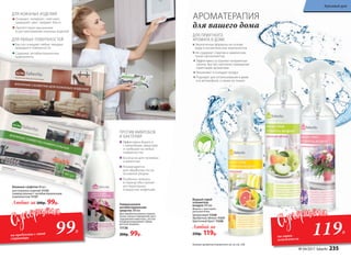 АРОМАТЕРАПИЯ
для вашего дома
ДЛЯ ПРИЯТНОГО
АРОМАТА В ДОМЕ
Экологичные формулы на основе
воды и косметических компонентов
Не содержат спиртов и химических
газов-пропеллентов
Эффективно устраняют неприятные
запахи, быстро наполняя помещение
приятными ароматами
Увлажняют и очищают воздух
Подходят для использования в доме
и в автомобиле, а также на тканях
Водный спрей-
освежитель
воздуха 345 мл
Флакон с триггером-
распылителем.
Цитрусовый 11230
Ароматное яблоко 11231
Цветочный букет 11228
Любой за
250р. 119р.
Без
спиртаига
зов-пропелл
ентов
ДЛЯ ЛЮБЫХ ПОВЕРХНОСТЕЙ
Быстро очищают любые твердые
моющиеся поверхности
Cодержат антибактериальные
компоненты
ДЛЯ КОЖАНЫХ ИЗДЕЛИЙ
Очищают, полируют, смягчают,
защищают цвет, придают блеск
Препятствуют высыханию
и растрескиванию кожаных изделий
Влажные салфетки 40 шт.:
для кожаных изделий 11132
универсальные с антибактериальным
компонентом 11127
Любые за 200р. 99р. Универсальное
антибактериальное
средство 300 мл
Для обработки ванных комнат,
кухни, жилых помещений, мест
содержания животных, систем
кондиционирования, обуви,
детских игрушек.
11136
200р. 99р.
ПРОТИВ МИКРОБОВ
И БАКТЕРИЙ
Эффективно борется
с микробами, вирусами
и грибками на любых
поверхностях
Безопасно для человека
и животных
Рекомендуется
для обработки после
основной уборки
Особенно полезно
в период обострения
респираторных
и вирусных инфекций
Больше ароматов освежителя см. на стр. 238
99Р.
на продукты с этой
страницы
119Р.
на спреи-
освежители
№ 04/2017 faberlic 235
Красивый дом
 