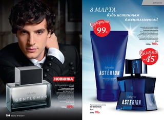 НОВИНКА
ВОСТОЧНЫЙ ДРЕВЕСНО-ПРЯНЫЙ
АРОМАТ
Парфюмерная вода
Gentleman /Джентльмен/
для мужчин 55 мл
Аристократичный, строгий аро-
мат с подчеркнуто элегантными
древесными тонами звучит
респектабельной классикой.
Пикантные специи добавляют
аромату изюминку, делая его
безупречным,
как и подобает истинному
джентльмену.
3224
1300р. 899р.
Парфюмированный гель
для душа Astérion
для мужчин 150 мл
8314
230р. 99р.
будь истинным
джентльменом!
8 МАРТА
СВЕЖИЙ, ЦИТРУСОВЫЙ АРОМАТ
С НОТАМИ ВЕТИВЕРА И КОЖИ
Туалетная вода Astérion
/Астерион/ для мужчин 75 мл
Словно свет путеводной звезды,
аромат манит прохладными нотами
лимона, грейпфрута, кардамона и ана-
наса. Благородный шлейф с теплыми
оттенками кожи, кедра и ветивера
вдохновляет на новые свершения.
3216
1400р. 769р.
-45%
99Р.
Для мужчин
104 faberlic № 04/2017
 