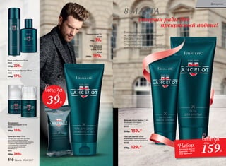 В каждом мужчине живет
истинный герой, благородный
рыцарь – мужественный
и готовый на подвиги.
Откройте его в себе с серией
для настоящих мужчин Lancelot!
Твердое мыло 70 г
0540
70р. 39р.
Гель для душа
для волос
и тела 200 мл
0534
200р. 169р.
8 МАРТА
соверши ради Нее
прекрасный подвиг!
Бальзам после бритья 75 мл
Охлаждает, тонизирует
и увлажняет кожу.
0535
200р. 159р.*
Гель для бритья 100 мл
Формула без пены позволяет
четко видеть линии при бритье.
0538
170р. 129р.*
Дезодорант-
антиперспирант 50 мл
0539
200р. 159р.
Лосьон после бритья 100 мл
0532
240р. 179р.
Крем для лица 50 мл
Легкая текстура тает на коже,
не оставляя жирный блеск.
Препятствует появлению морщин.
Устраняет признаки усталости
и напряжения. Содержит
кислородный комплекс
Novaftem O2™.
0531
500р. 349р.
Пена для бритья 200 мл
0533
300р. 229р.
39Р.
*Набор
бальзам после
бритья + гель
для бритья 159Р.
370р.
110 faberlic № 04/2017
Для мужчин
 