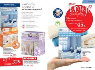 *Дерматологическая безопасность
подтверждена сертификатом международного
научно-исследовательского института
Dermatest Gmbh (Германия).
Произведено в Германии
в соответствии с Европейским
стандартом качества и безопасности
НОВИНКА
КОНЦЕНТРИРОВАННЫЕ
СТИРАЛЬНЫЕ ПОРОШКИ
Высокое качество стирки за счет биоферментов
и высокоактивных компонентов
Сохраняют яркость и бережно относятся
к различным тканям
Полностью выполаскиваются
Придают легкий свежий аромат
Дерматологически протестированы*
Концентрированный
cтиральный порошок 800 г
Для тканей различного типа, в том числе
хлопка, льна, синтетики, полиэстера,
акрила, кроме шерсти и шелка.
Универсальный 11255
Для цветного белья 11246
Любой за 600р. 329р.
МАКСИМУМ
КОМФОРТА –
минимум затрат!
Концентрированный стиральный порошок
для шерсти и деликатных тканей 500 г
Для всех видов деликатных тканей, включая шерсть,
шелк, кружево, бархат, велюр, шифон, гипюр,
синтетические и другие материалы.
11245 600р. 329р.
Мини-упаковка
Универсальный
концентрированный
порошок 120 г (3 стирки)
11199
100р.*
при покупке по каталогу
на сумму от 299 р.
всего за
45р.
Порошок
в мини-упаковке
П
ОДХОДЯТ ДЛ
ЯСТИРКИ
ДЕТСК
ИХ В Е Щ Е Й
Несодержа
т
фосфаты
329Р.
на любой порошок
с этой страницы
№ 04/2017 faberlic 227
Красивый дом
 