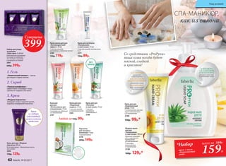 Крем для рук «Жидкая
перчатка» 60 мл
В составе крема – драгоценные масла
ши и оливы
2096
170р. 129р.
Набор для ухода
за руками
«Гран-при» 3 х 60 мл
Комплексная программа
по уходу за кожей рук —
это экспресс-маникюр
в домашних условиях.
2097
600р. 399р.
2. Скраб
1. Гель
3. Крем
«Химический пилинг» – мягко
растворит старые клетки.
«Тонкая шлифовка» –
эффективно отшлифует кожу,
сделав ее гладкой, как шелк.
«Жидкая перчатка» –
завершит уход и защитит ручки,
подобно невидимой перчатке.
Крем
из набора
GRANDPRIX
можно купить
отдельно
АЛОЭ ВЕРА,
АЛЛАНТОИН,
D-ПАНТЕНОЛ
активно смягчают
и увлажняют кожу
Крем для рук
«Комплексный
уход» 75 мл
С аллантоином, маслом
семян подсолнечника
и D-пантенолом
2186
150р. 99р.*
Жидкое мыло
для рук
«Увлажнение
и смягчение» 300 мл
Идеально подходит
для ежедневного
применения.
pH нейтральный.
С алоэ вера,
аллантоином,
D-пантенолом
2138
160р. 129р.*
Крем-маска для рук
«Антивозрастной
эффект» 50 мл
С маслом авокадо,
коллагеном и пчелиным воском
2189
150р. 119р.
Крем для кутикулы
«Увлажнение
и смягчение» 15 мл
С маслом жожоба, витаминами
Е и F
2177
130р. 89р.
Перчатки
для экспресс-
маникюра 1 пара
С маслом кокоса
2178
200р. 149р.
БЕЗ
ЗАПАХА
Крем для рук
«Надежная
защита» 75 мл
С маслом жожоба
и пчелиным воском
2185
Бальзам
для рук
«Интенсивное вос-
становление» 75 мл
С маслами ши, облепихи
и D-пантенолом
2187
Любой за150р. 99р.
Крем для рук
«Питание
и смягчение» 75 мл
С маслом
макадамии
и витамином Е
2188
АЛЛАНТОИН
заживляет
повреждения
МАСЛО СЕМЯН
ПОДСОЛНЕЧНИКА
увлажняет кожу
D-ПАНТЕНОЛ
восстанавливает
эластичность
Со средствами «ProРуки»
ваша кожа всегда будет
мягкой, гладкой
и красивой!
СПА-МАНИКЮР,
как из салона
Суперцена
399Р.
159Р.
*Набор
крем + мыло
«Комплексный
уход»
всего за 310Р.
62 faberlic № 05/2017
Уход за кожей
 