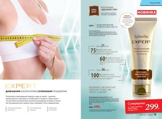 ДОМАШНЯЯ АЛЬТЕРНАТИВА САЛОННЫМ ПРОЦЕДУРАМ
ИННОВАЦИОННЫЕ
ФОРМУЛЫ
ПРОГРАММНЫЙ
ПОДХОД
ВИДИМЫЙ
РЕЗУЛЬТАТ
ВИДИМОЕ УВЕЛИЧЕНИЕ
ОБЪЕМА ГРУДИ УЖЕ
ЧЕРЕЗ 14 ДНЕЙ*
ПРОГРАММА
«ИДЕАЛЬНОЕ ТЕЛО»IDEAL
BODY
АЛЬТЕРНАТИВА САЛОННОЙ
ПРОЦЕДУРЕ «ЛИПОФИЛИНГ»
НОВИНКА
Моделирующий крем для бюста 75 мл
При регулярном использовании крем улучшает природ-
ную форму и красоту груди. Способствует ремоделиро-
ванию, приподнимает и «наполняет» грудь. Не обладает
гормональной активностью.
1196
500р. 299р.
* По результатам исследований, предоставленных
компанией Lucasmeyer Cosmetic, Франция.
60% добровольцев
отметили визуально
более упругий и полный
бюст*
через 27дней
через 56дней
100% добровольцев
отметили значительный
положительный эффект*
ЦЕЛЬ МОДЕЛИРОВАНИЕ
И УВЕЛИЧЕНИЕ БЮСТА
Поэтапный и программный подход к уходу за кожей – гарантия
вашей красоты и молодости, независимо от возраста. Серия Expert –
это достойная альтернатива салонным процедурам, которая устранит
все несовершенства и сделает лицо сияющим, а тело совершенным.
75% добровольцев
заметили значительный
положительный эффект*
Комплекс
ADIPOFILL’IN™
стимулирует
заполнение клеток
и увеличивает объем
груди, создавая
эффект
липофилинга
Суперцена
на любое средство
Expert Body
со стр.15–17 299Р.
Способ применения:
Наносите Моделирующий крем для бюста мас-
сажным движениями утром и вечером в течение
30 дней. Для достижения наилучшего результата
можно продлить до 60 дней.
№ 05/2017 faberlic 15
Уход за кожей
 