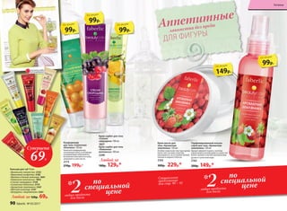 Бальзам для губ 10 мл:
«Ванильное лакомство» 2152
«Вишневый конфитюр» 2182
«Малина и белый шоколад» 1841
«Лимонное монпансье» 1843
«Спелая смородина» 2139
«Солнечная облепиха» 2175
«Ароматная земляника» 2167
«Мятный шоколад» 2147
«Штрудель с мороженым» 2261
Любой за 120р. 69р.
Крем-сорбет для тела
«Спелая
смородина» 100 мл
1827
Крем-сорбет для тела
«Лимонное
монпансье» 100 мл
2240
Любой за
180р. 129р.*
Кондиционер
для тела «Солнечная
облепиха» 150 мл
Нанесите кондиционер
на влажную кожу, и активные
ухаживающие компоненты
мгновенно впитаются в кожу,
увлажняя и смягчая ее.
2173
270р. 199р.*
99р.
по акции
Аппетитные
ДЛЯ ФИГУРЫ
лакомства без вреда
149р.
по акции
Крем-масло для
тела «Ароматная
земляника» 150 мл
Особая сливочная текстура крема
легко тает на коже и быстро
впитывается, не оставляя липкой
пленки и жирного блеска.
2165
300р. 229р.*
99р.
по акции
Парфюмированный лосьон-
спрей для тела «Ароматная
земляника» 120 мл
Аромат держится долго, поэтому
спрей можно использовать в качестве
более свежей и легкой альтернативы
духам и туалетной воде.
2162
200р. 149р.*
ОГРАНИЧЕНО!
количество
Суперцена
69Р.
Специальное
предложение
для стр. 90 – 91по
специальной
цене2любых продукта
для тела
*
по
специальной
цене2любых продукта
для тела
*
99р.
по акции
99р.
по акции
90 faberlic № 05/2017
Гигиена
 