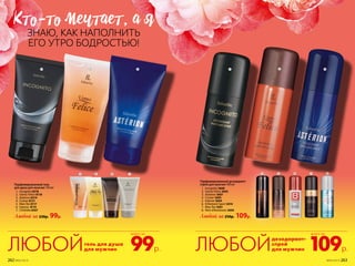 Парфюмированный гель
для душа для мужчин 150 мл
1.	 Incognito 8318
2.	 Uomo Felicе 8118
3.	 Astérion 8314
4.	 Cruiser 8121
5.	 Mon Roi 8117
6.	 Intense 8119
7.	 L’Esthète 8307
Любой за 230р. 99р.
Парфюмированный дезодорант-
спрей для мужчин 100 мл
1.	 Incognito 3608
2.	 Uomo Felicе 3602
3.	 Astérion 3607
4.	 Cruiser 3605
5.	 Intense 3604
6.	 8 Element Sport 3610
7.	 Mon Roi 3601
8.	 Vent d’Aventures 3600
Любой за 250р. 109р.
1
4 45 56 6 7 8
2 1 2 3
КТо-То мечТаеТ, а я
ЗНАЮ, КАК НАПОЛНИТЬ
ЕГО УТРО БОДРОСТЬЮ!
3
дезодорант-
cпрей
для мужчин
гель для душа
для мужчин 109р.99р. ЛЮБОЙЛЮБОЙ
всего завсего за
7
№05/2019 263262 №05/2019
 