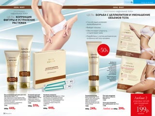 IDEAL BODY IDEAL BODY
ПРОГРАММА
«ИДЕАЛЬНОЕ ТЕЛО»
ЦЕЛЬ: КОРРЕКЦИЯ
ФИГУРЫ И УСТРАНЕНИЕ
РАСТЯЖЕК
УХОД ЗА КОЖЕЙ
КИСЛОРОДНАЯ
КОСМЕТИКА
Активная сыворотка
для коррекции фигуры 6 шт. х 10 мл
Способствует уменьшению объемов
тела. Наносите на проблемные зоны
утром и вечером. Рекомендуемый курс
применения – не менее 28 дней.
С экстрактом бурых водорослей
и кофеином
1211
600р. 449р.
Активный крем для
коррекции фигуры
«Термоэффект» 150 мл
Эффективно борется
с жировыми отложения-
ми в проблемных зонах.
1194
500р. 379р.
Восстанавливающий крем для тела
против растяжек 75 мл
При ежедневном использовании повы-
шает эластичность кожи, делая растяжки
и рубцы менее заметными и препятствуя
образованию новых.
С маслом макадамии и комплексом
растительных экстрактов
1216
600р. 449р.
Патч для похудения
для талии и области
живота 3 шт.
1199
Патчи для похудения
для проблемных зон 24 шт.
1198
Любой за 600р. 399р.
ПРОГРАММА «ИДЕАЛЬНОЕ ТЕЛО»
ЦЕЛЬ: БОРЬБА С ЦЕЛЛЮЛИТОМ И УМЕНЬШЕНИЕ
ОБЪЕМОВ ТЕЛА
-50%
Выберите
подходящий
размер
патча для
определенной
проблемной
зоны, наклейте
его на кожу
и оставьте
на 4–8 часов.
Рекомендуемый
курс – 6 недель,
применять
через день.
Любые 2
упаковки патчей
для похудения
всего за
каждая
199р.
Способствуют усилению
кровообращения
Выводят токсины
Обеспечивают упругость
и подтягивают кожу
Разработаны с учетом анатомических
особенностей тела человека
Антицеллюлитный
крем-скульптор 150 мл
Способствует уменьшению
эффекта апельсиновой
корки. Активизирует
обменные процессы в под-
кожно-жировой клетчатке.
Снимает отеки.
1080
500р. 249р.
30 №05/2019
УХОД ЗА КОЖЕЙ
КИСЛОРОДНАЯ
КОСМЕТИКА
 