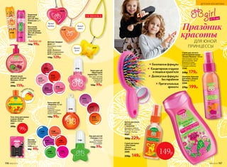 Щетка для волос
детская
с зеркалом
Материал: нейлон,
АБС пластик, стекло.
Размер: 14 х 6 см.
9567
300р. 229р.
Спрей для легкого
расчесывания волос
«Кошка Малина» 100 мл
Обеспечивает легкое
расчесывание. Чудо-
формула из двух
разноцветных фаз
порадует ребенка.
2346
230р. 179р.
Праздник
красоты
ДЛЯ ЮНОЙ
ПРИНЦЕССЫ
от 3 лет
Безопасные формулы
Кондитерские отдушки
и пищевые красители
Деликатные формулы
без парабенов
Притягательные
ароматы
Зеркало с обра
тнойстороны
Шампунь-бальзам
для волос «Кошка
Малина» 250 мл
2344
270р. 199р.
Детские
наклейки
на ногти
7390 цветочки
90р. 49р.
Гель-пена для ванны
и душа «Кошка
Манго» 200 мл
2387
200р.
А
ромат манг
о
Спрей для волос
с блестками
«Кошка
Манго» 50 мл
2345
230р. 149р.
Жидкое мыло
для детей «Кошка
Малина» 200 мл
2388
200р. 159р.
Аромат
дыни
Детские твердые
духи 1,2 г
Выполнены в виде
кулона.
6153 «Малинка»
6154 «Сладкоежка»
6177 «Сластена»
170р. 129р.
Аромат
манго
4746
4748
7185
НОВИНКА
99р.
Блеск для губ
«Фруктовый
мармелад» 7,5 мл
Текстура с легким
перламутром
и ароматом
сладостей.
150р. 99р.
Блеск для губ
«Леденец» 4,5 мл
Безопасная
формула,
содержит только
натуральные
масла и витамины.
150р. 99р.
Лак для ногтей
«Глазурь» 6 мл
Безопасная
формула, смыва-
ется водой.
150р. 99р.
Защитный
бальзам
для губ «Кот
Апельсин» 2,7 г
4740
Восстанав-
ливающий
крем-бальзам
для губ «Кошка
Мята» 2,7 г
4741
Любой за
150р. 99р.
4740
4741
Аромат
малины
149р.
4747
грейпфру-
товый
4743
вишневый
4744
клубничный
4745
апельси-
новый
4746
малиновый
4763
спелый
виноград
4762
сочный
гранат
4748
летний
мандарин
7186
синий
7187
фиолетовый
7188
персиковый
7189
красный
7185
зеленый
7190
розовый
6177
6154
6153
196 №06/2018 №06/2018 197
ДЕТСКАЯ КОСМЕТИКА
 