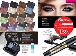 Территория
ТЕНЕЙ
ЯРКИХ
ОТТЕНКИ
легко смешиваются друг с другом,
не осыпаются, не скатываются
МАТОВЫЙ И ПЕРЛАМУТРОВЫЙ
оттенки в одной упаковке
** По результатам
тестирования
итальянской
лаборатории
Ancorotti
Cosmetics.
на140%
больше
ОБЪЕМА**
Тушь для ресниц
«Революционный объем» 12,5мл
5576 черная
400р. 259р.*
при покупке
по каталогу на сумму
от 299 р.
всего за
159р.

Тушь для ресниц
«Революционный объем»
Бонус
за покупки
Двухцветные тени для век
«Пленительный дуэт» 2,6 г
Мягкое нанесение и ровное покрытие.
Оттенки легко смешиваются друг с другом,
не осыпаются и не скатываются. Можно
регулировать интенсивность цвета, нанося
тени в один или несколько слоев.
380р. 259р.
ФИБРОВАЯ КИСТОЧКА
классической формы
дарит сенсационный
объем и невероятную
густоту
5425озеро
фей
5427дарыосени
5422сосновый
бор
5424рождение
зари
5423первый
снег
5426изумрудноеожерелье
5421шоколадныехолмы
5428ароматсирени
5429ночнойзвездопад
5449кофейныйцунами
5447песочныйвихрь
5448нежностьлепестков
Матовый оттенок
Средство для снятия
макияжа с глаз «Двойной
эффект» 150 мл
Комбинация масел эффективно
удаляет макияж, а водный
раствор с аллантоином
и соком алоэ снимает
эффект маслянистости
на коже. Подходит для снятия
водостойкого макияжа.
6315
270р. 199р.
5425
80 faberlic № 07/2017 № 07/2017 faberlic 81
Искусство макияжа
 
