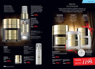КРЕМЫ СЕРИИ PLATINUM НЕ СОДЕРЖАТ ПАРАБЕНЫ, SLS,
МИНЕРАЛЬНОЕ МАСЛО, СИНТЕТИЧЕСКИЕ КРАСИТЕЛИ
И СЫРЬЕ ЖИВОТНОГО ПРОИСХОЖДЕНИЯ
Очищающее увлажняющее
молочко 150 мл
Мягко удаляет загрязнения
и остатки макияжа с лица и глаз,
увлажняет и разглаживает кожу.
0329
700р. 499р.
*Набор
дневной крем +
крем для век
всего за 2300Р..
1199Р.
Сыворотка
«Активатор
молодости» 15 мл
0330
1200р. 899р.
Омолаживающий
дневной крем 30 мл
0311
1200р. 899р.*
Активная вода
для лица 40 мл
Распыляйте воду
на очищенную кожу
лица. При необходи-
мости можно наносить
в течение дня поверх
макияжа.
0332
400р. 299р.
Ночная маска для лица 50 мл
Нанесите маску на чистую кожу лица
массирующими движениями и дайте
ей впитаться. При необходимости
снимите остатки маски с помощью
салфетки. Не смывая маску, ложитесь
спать. Утром умойтесь теплой водой
и проведите привычное очищение
кожи. Применяйте маску 2–3 раза
в неделю.
0331
1200р. 899р.
АЛЛАНТОИН
увеличивает содержание
воды в межклеточном
матриксе, создает
ощущение гладкости кожи
ПАНТЕНОЛ
обладает заживляющим,
увлажняющим
и разглаживающим
действием
КОМПЛЕКС NOVAFTEM-O2®
стимулирует насыщение
клеток кислородом
GLACIER WATER, чистая
ледниковая вода, обогащенная
минералами, отлично
увлажняет
и освежает кожу
КОМПЛЕКС PRODIZIA
на основе экстракта
персидского шелкового
дерева восстанавливает
энергетический обмен
в клетках кожи. Глубоко
увлажняет, поддерживает
водный баланс в течение дня
и выравнивает цвет лица
Восстанавливающий
ночной крем 30 мл
Тонизирует, освежает и улучшает внешний вид
кожи. Обеспечивает пролонгированное увлаж-
нение.
0312
1200р. 899р.
Крем для кожи вокруг глаз
«Ультралифтинг» 15 мл
0314
1100р. 799р.*
АКТИВНЫЙ
КОМПЛЕКС
SKINFLEX
оказывает
выраженный
лифтинг-эффект,
улучшает
эластичность
и текстуру кожи
АКТИВНЫЙ
КОМПЛЕКС
SKINARCHITECT
препятствует
появлению глубоких
морщин за счет
восстановления
собственных
структур кожи
ГИАЛУРОНОВЫЕ
СФЕРЫ-ФИЛЛЕРЫ
в составе крема,
попадая в кожу,
увеличиваются в объеме
и выталкивают морщинки
изнутри, а также
обеспечивают мощное
увлажняющее действие
с пролонгированным
эффектом
ГИАЛУРОНОВАЯ
КИСЛОТА
создает на коже
невидимый барьер,
препятствующий
испарению
влаги, улучшает
структуру кожи,
сокращает мелкие
морщинки
ЭКСКЛЮЗИВНАЯ
AIRLESS СИСТЕМА
УПАКОВКИ КРЕМОВ
И СЫВОРОТКИ
препятствует
попаданию
воздуха внутрь
НАЖМИТЕ
НА ПОВЕРХНОСТЬ
Уход за кожей
158 faberlic № 07/2017
 