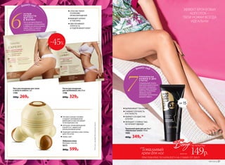 beauty-гид
6
УС П Е Й
П Р И В Е С Т И
Ф И Г У Р У
В   Ф О Р М У !
Патчи активно борятся
с жировыми отложениями
и эффектом апельсиновой
корки. Просто наклей
на проблемные зоны.
beauty-гид
7
П Р Е О Б РА З И
Н О Ж К И В Д В А
С Ч Е ТА !
Специальный тональ-
ный крем моментально
высыхает, визуально
корректируя несовер-
шенства, а комплекс
эфирных масел
оказывает венотонизи-
рующий эффект.
ЭФФЕКТ БРОНЗОВЫХ
КОЛГОТОК –
ТВОИ НОЖКИ ВСЕГДА
ИДЕАЛЬНЫ
 	СПОСОБСТВУЮТ
УСИЛЕНИЮ
КРОВООБРАЩЕНИЯ
 	ВЫВОДЯТ ШЛАКИ
И ТОКСИНЫ
 	ОБЕСПЕЧИВАЮТ
УПРУГОСТЬ
И ПОДТЯГИВАЮТ КОЖУ
Вибромассажер
Материал: пластик.
9373
800р. 599р.
 	ТРИ МАССАЖНЫЕ ГОЛОВКИ
СОЗДАЮТ НАПРАВЛЕННУЮ
ВИБРАЦИЮ И ОБЕСПЕЧИВАЮТ
ТОЧЕЧНЫЙ МАССАЖ
 	УЛУЧШАЕТ КРОВООБРАЩЕНИЕ
И БОРЕТСЯ С ЭФФЕКТОМ
АПЕЛЬСИНОВОЙ КОРКИ
 	ПОДХОДИТ ДЛЯ МАССАЖА СПИНЫ,
ШЕИ, РУК И НОГ
	TRAVEL SIZE*
Патч для похудения для талии
и области живота 3 шт.
1199
500р. 269р.
Патчи для похудения
для проблемных зон 24 шт.
1198
600р. 329р.
-45%
*Отангл.«размердляпутешествий».
№07/2018 21
Тональный крем для ног 6 в 1
«Идеальные ножки» 50 мл
7490
400р. 349р.*
 	ВЫРАВНИВАЕТ ТОН КОЖИ
 	СНИМАЕТ ОТЕЧНОСТЬ 
И УСТАЛОСТЬ
 	УБИРАЕТ СОСУДИСТУЮ
СЕТОЧКУ
 	ОБЛАДАЕТ СТОЙКОСТЬЮ,
НЕ ПАЧКАЕТ ОДЕЖДУ
SPF 15
Бонусза покупку
всего за 149р.
*Тональный
крем для ног
ПРИ ПОКУПКЕ ПО КАТАЛОГУ НА СУММУ ОТ 299 Р.
20 №07/2018
 