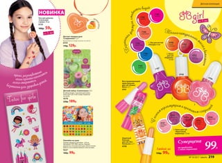 от 3 лет
Детский набор «Симпатяшка» 3,5 г
В набор входят: 3 резинки для волос,
блеск для губ (3 мл) в виде подвески
на ленте.
4578
220р. 189р.
Наклейки на ушки
Размер: диаметр наклейки – 0,8 см.
Материал: ПЭТ, ПВХ, картон. Хорошо
держатся в течение всего дня, легко отклеи-
ваются, не оставляя липкого слоя на коже.
9227
160р. 99р.
аром
атманго
Детские твердые духи
«Сладкоежка» 1,2 г
Выполнены в виде кулона на ленте.
6154
170р. 129р.
1. Лак для ногтей
«Глазурь» 6 мл
Защитный
бальзам
для губ «Кот
Апельсин» 2,7 г
4740
Восстанавливающий
крем-бальзам
для губ «Кошка
Мята» 2,7 г
4741
Любой за
150р. 99р.
2. Блеск
для губ
«Леденец»
4,5 мл
3. Блеск для губ
«Фруктовый
мармелад» 7,5 мл
4747
грейпфру-
товый
4743
вишневый 4744
клубничный
4745
апельси-
новый
4748
летний
мандарин
Суперцена
на продукты
с этой страницы 99Р.
7185
зеленый
7186
синий
7187
фиолетовый
7188
персиковый
7189
красный
7190
розовый
4748
4746
4746
малиновый
4762
сочный
гранат
Б
езопасн
ая
формула,смыва
ется водой
С
легки
м
перламутром и ароматом сладос
тей
7187
1
2
3
Только натуральные м
аслаи витамины
4763
спелый
виноград
Тату для девочек
«Сказочная
страна» 10 шт.
6150
100р. 59р.
НОВИНКА
от 3 лет
яркие, разноцветные
очень просто наносятся
легко стираются
безопасны для здоровья детей
№ 10/2017 faberlic 219
Детская коллекция
 