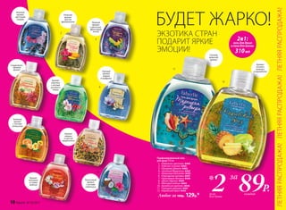 Сладковато-
пряный
аромат
10
Кокосовый аромат
Нежный
аромат
цветущей
сакуры
Аромат
каштана
с нотами
розового
перца
Нежный
аромат
цветов
франжипани
Свежий
морской
аромат
Пряный
аромат
ладана
и шафрана
Аромат
сочного
ананаса
и карамболы
Зеленый
аромат
с нотами
апельсина
Аромат
жасмина
и сливы
мейхуа
Кокосовый
аромат
с нотами
гибискуса
Аромат
кивано
и цветов
амариллиса
Пряный
аромат
с цветочно-
фруктовой
нотой
БУДЕТ ЖАРКО!
Парфюмированный гель
для душа 310 мл
1.	 «Любовное цветение» 8460
2.	 «Райские острова» 8465
3.	 «Праздник Дивали» 8462
4.	 «Знойный Марракеш» 8463
5.	 «Ликующая Бразилия» 8435
6.	 «Персидские мотивы» 8437
7.	 «Оранжевый Мехико» 8438
8.	 «Дикая Африка» 8469
9.	 «Мелодия мэйхуа» 8464
10.	 «Балийская идиллия» 8436
11.	 «Турецкая ривьера» 8461
12.	 «Карибский бриз» 8445
Любое за 160р. 129р.*
ЛЕТНЯЯРАСПРОДАЖА!ЛЕТНЯЯРАСПРОДАЖА!ЛЕТНЯЯРАСПРОДАЖА!
ЭКЗОТИКА СТРАН
ПОДАРИТ ЯРКИЕ
ЭМОЦИИ!
2в1:
гель для душа
и пена для ванны
310мл
1
2
3
4
5
6
7
8
9
10
11
12
89Р.каждыйгеля
для душа
2* за
10 faberlic № 10/2017
 