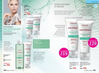 КИСЛОРОДНЫЙ
БАЛАНС
ДЛЯ КОМБИНИРОВАННОЙ
И ЖИРНОЙ КОЖИ
Мусс
для умывания 100 мл
0201
Абсорбирующий
тоник 200 мл
0211
Любой за
200р. 149р.
Любой за
280р. 199р.
Дневной
крем-баланс 50 мл
0212
Ночной крем-
баланс 50 мл
0213
ПРОТИВ
ЖИРНОГО
БЛЕСКА
Тонизирует и матирует
кожу, уменьшает поры,
абсорбирует избытки жира.
Не содержит спирта.
ЧИСТЫЕ ПОРЫ
Растительный комплекс
на основе кипрея
нормализует работу
сальных желез, а активная
добавка из глубоководных
водорослей устраняет
жирный блеск и матирует
кожу.
ИЗЛИШНИЙ БЛЕСК ЛИЦА И ЛОКАЛЬНЫЕ
ВОСПАЛЕНИЯ – ПРИЗНАКИ ЖИРНОЙ
КОЖИ, КОТОРАЯ ТРЕБУЕТ ОСОБОГО
СБАЛАНСИРОВАННОГО УХОДА.
Растительный
комплекс
на основе кипрея
предупреждает
воспаления
и усиливает защитные
функции кожи.
КОЖА МАТОВАЯ
И СВЕЖАЯ
ДЕЛИКАТНОЕ
ОЧИЩЕНИЕ
Идеально очищает
поры и поглощает
избыток кожного сала,
не пересушивая кожу.
Работает как деликатный
эксфолиант: отшелушивает
сухие клетки, открывая коже
доступ к кислороду.
СИЯНИЕ
И ГЛАДКОСТЬ
Растительный комплекс
на основе кипрея нормализует
работу сальных желез, а активная
добавка из глубоководных
водорослей устраняет
жирный блеск. Мягко удаляет
ороговевшие клетки кожи
и выравнивает ее рельеф.
Суперцена
159Р.
Суперцена
129Р.
Гоммаж для лица 75 мл
Глубоко очищает поры и норма-
лизует активность сальных желез.
Матирует и возвращает коже
гладкость.
0203
220р. 129р.
Паста-эксфолиант 75 мл
Наносите в качестве маски
на очищенную кожу
на 15–20 минут. Используйте
1–2 раза в неделю.
0214
280р. 159р.
154 faberlic № 10/2017 № 10/2017 faberlic 155
Уход за кожей
 