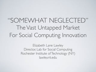 'Somewhat Neglected': The Vast Untapped Market for Social Computing Innovations 