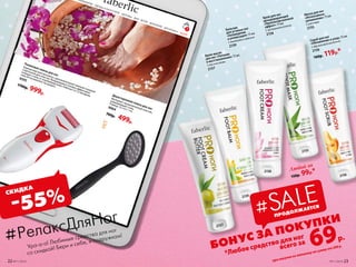 Скраб для ног
«Обновление и уход» 75 мл
С абрикосовой косточкой
2156
160р. 119р.*
Маска для ног
«Интенсивное
увлажнение» 75 мл
С алоэ вера
2155
Любой за
150р. 99р.*
Крем для ног
дезодорирующий
«Пролонгированный
эффект» 75 мл
С экстрактом лотоса
2158
Бальзам
для усталых ног
«Охлаждение
и релаксация» 75 мл
С ментолом и арникой
2159
69р.
БОНУС ЗА ПОКУПКИ
*Любое средство для ног
всего за
2159
2156
2155
2158
при покупке по каталогу на сумму от 299 р.
ПРОДОЛЖАЕТСЯ
#SALE
Крем-масло
для ног «Питание
и вос­ста­­новление» 75 мл
С маслом оливы
2157
2157
HIT
А ПАРФЮМЕРИЯ ОДЕЖДА И АКСЕССУАРЫ ЗДОРОВЬЕ ДОМ ДЕТЯМ МУЖЧИНАМ ДЛЯ БИЗНЕСА АКЦИИ
7
22 №11/2018 №11/2018 23
Двухсторонняя пемза для ног
Материал: прорезиненный пластик,
нержавеющая сталь.
Размер: 22 x 6 x 1 см.
9064
700р. 499р.
Роликовая пемза для ног
Компактная электропемза с до­пол­ни­тельной сменной головкой
и щеточкой для очистки. Вращающаяся головка эффективно
очищает стопы от огрубевшей кожи. Работает от 2-х батареек
типа АА (в комплект не входят).
9595
1700р. 999р.
#РелаксДляНог
Ура-а-а! Любимые средства для ног
со скидкой! Бери и себе, и подружкам!
-55%СКИДКА
 