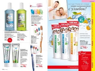 •	 КРЕПКИЕ ЗУБЫ
•	 ЗДОРОВЫЕ ДЕСНЫ
•	 СВЕЖЕЕ ДЫХАНИЕ
Зубная паста
для всей семьи 100 мл
«Нежная мята» 2289
«Свежая мята» 2290
«Цитрусовая свежесть» 2236
Любая за
160р. 119р.*
Размер
XL
«Лечебные травы»
Обладает укрепляющим,
тонизирую­щим и противо­
воспалительным дейст­виями.
2256с освежающим
травяным вкусом
200р. 159р.
Ополаскиватель для полости рта
кислородный профилактический 250 мл
«Экстрасвежесть»
Обеспечивает комплексный
уход за зубами и деснами
и эффективную защиту от кариеса.
2293 с ярким мятным
вкусом
200р. 99р.
с улыбок!
утро начинается
В СЧАСТЛИВОЙ СЕМЬЕ
Защитный колпачок
для зубной щетки, набор из 2 шт.
Подходит для всех типов зубных
щеток Faberlic. Есть воздушные
отверстия для хорошей вентиляции.
Легко открывать и закрывать.
Материал: полипропилен.
Размер: 3,5 x 2,1 x 1,6 см.
11366 голубой и розовый
11376 желтый и зеленый
100р. 79р.
Мягкая
зубная щетка
Expert Pharma
Материал: безопасный
пластик, нейлон.
9371зеленая
9321 красная
9372синяя
9327 оранжевая
Зубная щетка
с ионами серебра
Щетина средней
жесткости.
Материал: безопас-
ный пластик, нейлон.
9918синяя
9921 оранжевая
9917красная
9919зеленая
Любая за
200р. 159р.
99р.
Кислородные
профилактические
зубные пасты 75 мл
Любая за
150р. 99р.
«Сила минералов»
Биоактивный кальций
в составе способствует
реминерализации
и укреплению зубной
эмали.
2285
«Активный уход»
Заботится о здоровье
десен, укрепляет
их, предотвращает
воспаление.
2237
#SALEПРОДОЛЖАЕТСЯ#SALEПРОДОЛЖАЕТСЯ#SALEПРОДОЛЖАЕТСЯ
118 №11/2018
ГИГИЕНА
ПРИ ПОКУПКЕ
ПО КАТАЛОГУ
НА СУММУ
ОТ 299 Р.
всего за
79р.
зубная паста
Бонус
*Любая
за покупки
Специальное предложение
для этой страницы
 