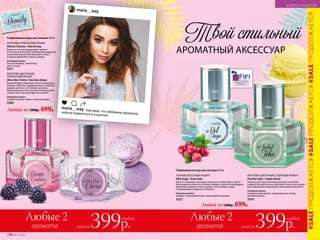 maria__way Как жаль, что любимым ароматом нельзя
поделиться в соцсетях! #лайфхак
maria__way Как жаль, что любимым ароматомнельзя поделиться в соцсетях!
maria__way
3311
Твой стильный
АРОМАТНЫЙ АКСЕССУАР
Парфюмерная вода для женщин 30 мл
ТОНКИЙ ЦВЕТОЧНЫЙ АРОМАТ
#Bel Ange / Бэль Анж
Букет из ландыша, магнолии, крокуса и черешневого цвета –
воплощение нежности. Штрихи клюквы и красной смородины
добавляют аромату юного задора. Ноты амбры, кедра
и кашемирового дерева согревают.
Основные ноты:
ландыш, черешневый цвет, кашемировое дерево
3312
Любая за 1200р. 699р.
3309
3312
ФРУКТОВО-ЦВЕТОЧНЫЙ, ПУДРОВЫЙ АРОМАТ
#Sorbet Jolie / Сорбе Жоли
Нежные цветочные мотивы фиалки и магнолии
создают беззаботное настроение. Ноты ягод и груше-
вого мороженого добавляют композиции свежести.
Основные ноты:
грушевое мороженое, замороженные ягоды,
полевая фиалка
3310
Парфюмерная вода для женщин 30 мл
ФРУКТОВО-ГУРМАНСКИЙ АРОМАТ
#Boom Couture / Бум Кутюр
Яркие ноты ягод превращают аромат
в стильный аксессуар. Композиция украшена
акцентами ванильной орхидеи и тиаре,
которые добавляют образу шарма.
Основные ноты:
лесная ежевика, земляника,
цветы тиаре
3311
ФРУКТОВО-ЦВЕТОЧНЫЙ,
ГУРМАНСКИЙ АРОМАТ
#Bon Bon Chérie / Бон Бон Шери
Вкусный фруктовый микс из нот мандарина,
малины и банана, приправленных сахарной
пудрой, для тех, кто обожает десерты.
Кондитерские нотки сменяются воздушной
нежностью лепестков фрезии и лилии.
Основные ноты:
сладкая малина, банан, сахарная пудра
3309
Любая за 1200р. 699р.
аромата
Любые 2
всего за399р.
каждый
аромата
Любые 2
всего за399р.
каждый
3310
#SALEПРОДОЛЖАЕТСЯ#SALEПРОДОЛЖАЕТСЯ#SALEПРОДОЛЖАЕТСЯ
176 №11/2018
В МИРЕ АРОМАТОВ
 
