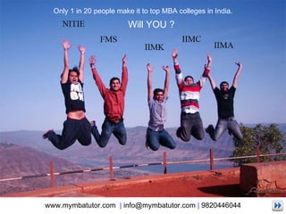Preparation for CET-11 www.mymbatutor.com   |   [email_address]   |   9820446044 Only 1 in 20 people make it to top MBA colleges in India. Will YOU ? 