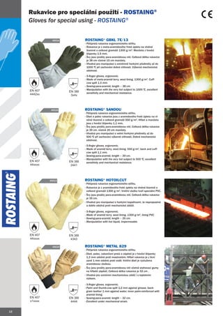 Rukavice pro speciální použití - ROSTAING®
     Gloves for special using - ROSTAING®

               45014            ROSTAING® GBKL 7E/13
                                - Pětiprstá rukavice ergonomického střihu.
                                - Rukavice je z meta-aramidového froté úpletu na vlněné
                                  tkanině o celkové gramáži 1300 g/m2. Manžeta z hovězí
                                  štípenky 1,5 mm.
                                - Švy jsou prošity para-aramidovou nití. Celková délka rukavice
                                  je 38 cm včetně 15 cm manžety.
                                - Vhodná pro manipulaci s extrémně horkými předměty až do
                                  1000 ºC při zachování dobré citlivosti. Výborná mechanická
                                  odolnost.
                                - 5-finger gloves, ergonomic.
                                - Made of meta-aramid terry, wool lining, 1300 g/m2. Cuff-
                                  cow split 1,5 mm.
                                - Sewing-para-aramid, length – 38 cm.
     EN 407                     - Manipulation with the very hot subject to 1000 ºC, excellent
                                                         v
                       EN 388     sensitivity and mechanical resistance.
     4442xx             3x4x



              45019             ROSTAING® SANDOU
                                - Pětiprstá rukavice ergonomického střihu.
                                - Dlaň a palec rukavice jsou z aramidového froté úpletu na vl-
                                  něné tkanině o celkové gramáži 550 g/m2. Hřbet a manžeta
                                  jsou z hovězí štípenky 1,1 mm.
                                - Švy jsou prošity para-aramidovou nití. Celková délka rukavice
                                  je 39 cm, včetně 20 cm manžety.
                                - Vhodná pro manipulaci s velmi horkými předměty až do
                                  500 ºC při zachování výborné citlivosti. Dobrá mechanická
                                  odolnost.
                                - 5-finger gloves, ergonomic.
                                - Made of aramid terry, wool lining, 550 g/m2, back and cuff-
                                            ar
                                  cow split 1,1 mm.
                                - Sewing-para-aramid, length – 39 cm.
                                - Manipulation with the very hot subject to 500 ºC, excellent
                                                         v
     EN 407            EN 388     sensitivity and mechanical resistance.
     44xxxx             2441




              45013             ROSTAING® HOTOILCUT
                                - Pětiprstá rukavice ergonomického střihu.
                                - Rukavice je z aramidového froté úpletu na vlněné tkanině o
                                  celkové gramáži 1300 g/m2. Vnitřní vložku tvoří speciální PVC.
                                - Švy jsou prošity para-aramidovou nití. Celková délka rukavice
                                  je 35 cm.
                                - Vhodná pro manipulaci s horkými kapalinami. Je nepropustná
                                  a dobře odolná proti mechanické zátěži.

                                - 5-finger gloves, ergonomic.
                                - Made of aramid terry, wool lining, 1300 g/m2, lining PVC.
                                           ar
                                - Sewing-para-aramid, length – 35 cm.
                                - Manipulation with hot liquid, impermeable.



     EN 407            EN 388
     44xxxx             4343

               45015            ROSTAING® METAL 829
                                - Pětiprstá rukavice ergonomického střihu.
                                - Dlaň, palec, zakončení prstů a zápěstí je z hovězí štípenky
                                  1,2 mm odolné proti mastnotám. Hřbet rukavice je z lícní
                                  usně 1 mm odolné proti vodě. Vnitřní dlaň je vyztužena
                                  aramidovou vložkou.
                                - Švy jsou prošity para-aramidovou nití včetně stahovací gumy
                                  na hřbetě zápěstí. Celková délka rukavice je 32 cm .
                                - Vhodná pro extrémní mechanickou zátěž i s teplotním
                                  rizikem.

                                - 5-finger gloves, ergonomic.
                                - Palm and thumb-cow split 1,2 mm against grease, back-
                                  grain leather 1 mm against water, inner palm-reinforced with
                                  aramid lining.
     EN 407            EN 388   - Sewing-para-aramid, length – 32 cm.
     x1xxxx             4444    - Excellent under mechanical strain.


12
 