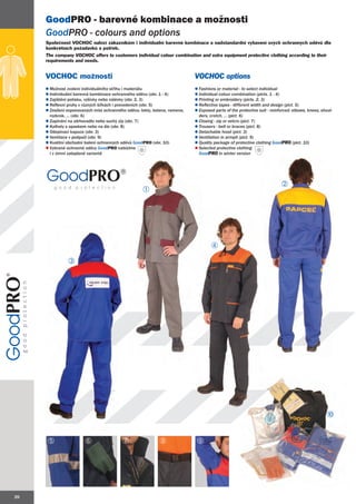 GoodPRO - barevné kombinace a možnosti
     GoodPRO - colours and options
     Společnost VOCHOC nabízí zákazníkům i individuální barevné kombinace a nadstandardní vybavení svých ochranných oděvů dle
     konkrétních požadavků a potřeb.
     The company VOCHOC offers to customers individual colour combination and extra equipment protective clothing according to their
     requirements and needs.


     VOCHOC možnosti                                                         VOCHOC options
     l Možnost zvolení individuálního střihu i materiálu                     l F
                                                                               Fashions or material - to select individual
     l Individuální barevná kombinace ochranného oděvu (obr. 1 - 4)          l Individual colour combination (picts. 1 - 4)
     l Zajištění potisku, výšivky nebo nášivky (obr. 2, 3)                   l Printing or embroidery (picts. 2, 3)
                                                                                           embroider
     l Reflexní pruhy v různých šířkách i provedeních (obr. 5)               l Reflective tapes - different width and design (pict. 5)
     l Zesílení exponovaných míst ochranného oděvu: lokty, kolena, ramena,   l Exposed parts of the protective suit - reinforced: elbows, knees, shoul-
                                                                                             ts                                                  shoul
       rozkrok, … (obr. 6)                                                     ders, crotch, … (pict. 6)
     l Zapínání na zdrhovadlo nebo suchý zip (obr. 7)                        l Closing - zip or velcro (pict. 7)
                                                                                                v
     l Kalhoty s opaskem nebo na šle (obr. 8)                                l Trousers - belt or braces (pict. 8)
                                                                               T
     l Odepínací kapuce (obr. 3)                                             l Detachable hood (pict. 3)
     l Ventilace v podpaží (obr. 9)                                          l Ventilation in armpit (pict. 9)
                                                                               V
     l Kvalitní obchodní balení ochranných oděvů GoodPRO (obr. 10)           l Quality package of protective clothing GoodPRO (pict. 10)
                                                                                       pack                            Good
     l Vybrané ochranné oděvy GoodPRO nabízíme                               l Selected protective clothing
       i v zimní zateplené variantě                                            Good
                                                                               GoodPRO in winter version




                                                                                                                           Á
                                                     À




                                                                                     Ã
                Â




                                                                                                                                                    É


      Ä                 Å                  Æ                 Ç                È




26
 