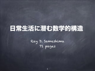 日常生活に潜む数学的構造 
Ray D. Sameshima 
71 pages 
1 
 