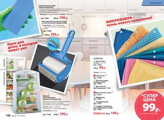 МИКРОФИБРА - 
ткань нового поколения! 
САЛФЕТКИ: 
1 Для оптики 
Размер: 25 x 25 см 
арт. 11026 
150 р. 99 р. 
Размер: 35 x 35 см 
2 «Магнетто» * 
арт. 11028 
3 Для всех видов 
кухонных плит 
арт. 11030 
4 Для очистки 
оргтехники арт. 11027 
5 Для очистки стекол * 
арт. 11032 
6 Вафельная 
арт. 11033 
7 Универсальная 
арт. 11031 
8 Scrapper /Скраппер/ 
для тефлоновой посуды 
арт. 11029 
Любая за 220 р. 149 р. 
Шарики 
для устранения 
запаха в холодильнике 
Полностью устраняют неприятный запах. 
Уничтожают плесень, бактерии. 
Увеличивают срок хранения продуктов. 
Состав: шарики – пластик, 
наполнитель – угольный абсорбент 
В комплекте: 3 штуки 
арт. 11160 270 р. 199 р. 
Идеи для 
дома, в котором 
живет уют 
4 
5 
6 
7 
*СУПЕР 
ЦЕНА 99р. 
на салфетки 11032,11028 
Многоразовый роллер для ухода 
за текстильными поверхностями 
В комплекте: 1 большой роллер, 
1 защитная капсула, 1 компактный 
роллер. 
арт. 11036 
500 р. 399 р. 
компактный роллер в ком п лекте 
2 3 
8 
1 
Универсальная губка 
нового поколения 
Насухо вытирает любые поверхности, не оставляя 
разводов и ворсинок. Мгновенно впитывает 
до 300 мл любой жидкости. 
Материал: поливинилацетат. Размер: 17х7х3 см 
арт. 11942 260 р. 199 р. 
158 faberlic № 15/2014 
Красивый дом 
 