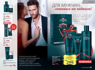 готовых на подвиги!
ДЛЯ МУЖЧИН,
Бальзам после бритья 75 мл
0535
Любой за 200р. 159р.
Дезодорант-антиперспирант 50 мл
0539
Лосьон после бритья 100 мл
0532
240р. 179р.
Пена для бритья 200 мл
0533
280р. 219р.
Твердое мыло 70 г
0540
70р. 39р.
Набор Lancelot – это вдохновение
для сильных и уверенных в себе
мужчин, начинающих каждый
новый день с оптимизмом
и комфортом!
В каждом мужчине живет
истинный герой, благородный
рыцарь - мужественный
и готовый на подвиги.
Откройте его в себе с серией
для настоящих мужчин Lancelot!
Крем для лица 50 мл
0531
500р. 349р.
НОВИНКА
Всего за
39Р.
Мужской подарочный
набор Lancelot
Гель для душа
для волос и тела 200 мл
Гель для бритья 100 мл
Шампунь для всех типов
волос 200 мл
0510
570р. 299р.
НОВИНКА
всего за
299Р.
*НАБОР
гель для душа +
гель для бритья +
шампунь
570р.
Для мужчин
№ 16/2016 faberlic 63
 