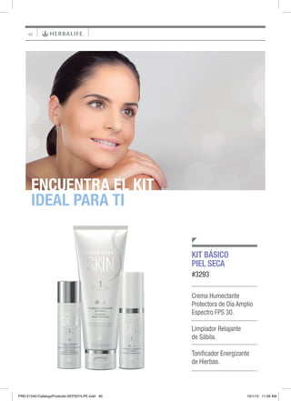 40
ENCUENTRA EL KIT
IDEAL PARA TI
KIT BÁSICO
PIEL SECA
#3293
Crema Humectante
Protectora de Día Amplio
Espectro FPS 30.
Limpiador Relajante
de Sábila.
Tonificador Energizante
de Hierbas.
PRD-21240-CatalogoProducto-SEP2015-PE.indd 40 10/1/15 11:59 AM
 