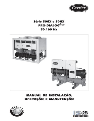 MANUAL DE INSTALAÇÃO,
OPERAÇÃO E MANUTENÇÃO
Série 30GX e 30HX
PRÓ-DIALOG
50 / 60 Hz
PlusPlusPlusPlusPlus
 